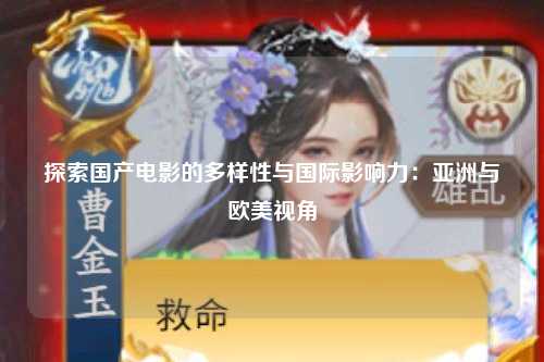 探索国产电影的多样性与国际影响力：亚洲与欧美视角