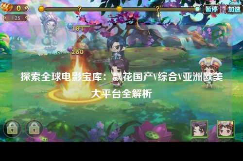探索全球电影宝库：飘花国产V综合V亚洲欧美大平台全解析
