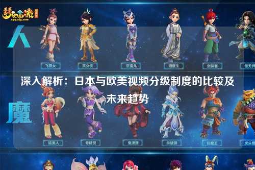 深入解析：日本与欧美视频分级制度的比较及未来趋势