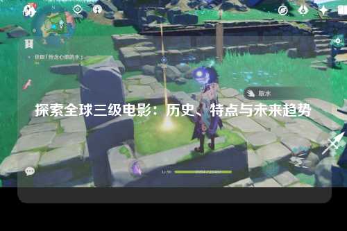 探索全球三级电影：历史、特点与未来趋势
