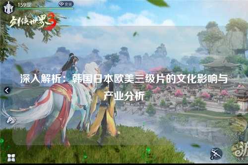 深入解析：韩国日本欧美三级片的文化影响与产业分析