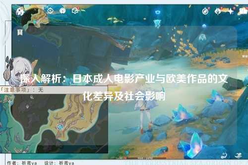 深入解析：日本成人电影产业与欧美作品的文化差异及社会影响