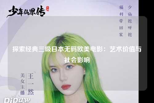 探索经典三级日本无码欧美电影：艺术价值与社会影响